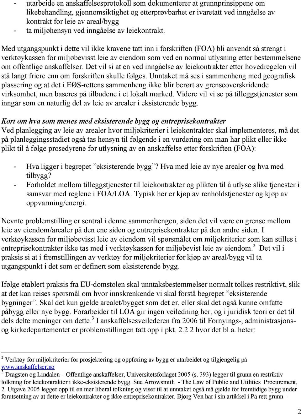 Med utgangspunkt i dette vil ikke kravene tatt inn i forskriften (FOA) bli anvendt så strengt i verktøykassen for miljøbevisst leie av eiendom som ved en normal utlysning etter bestemmelsene om