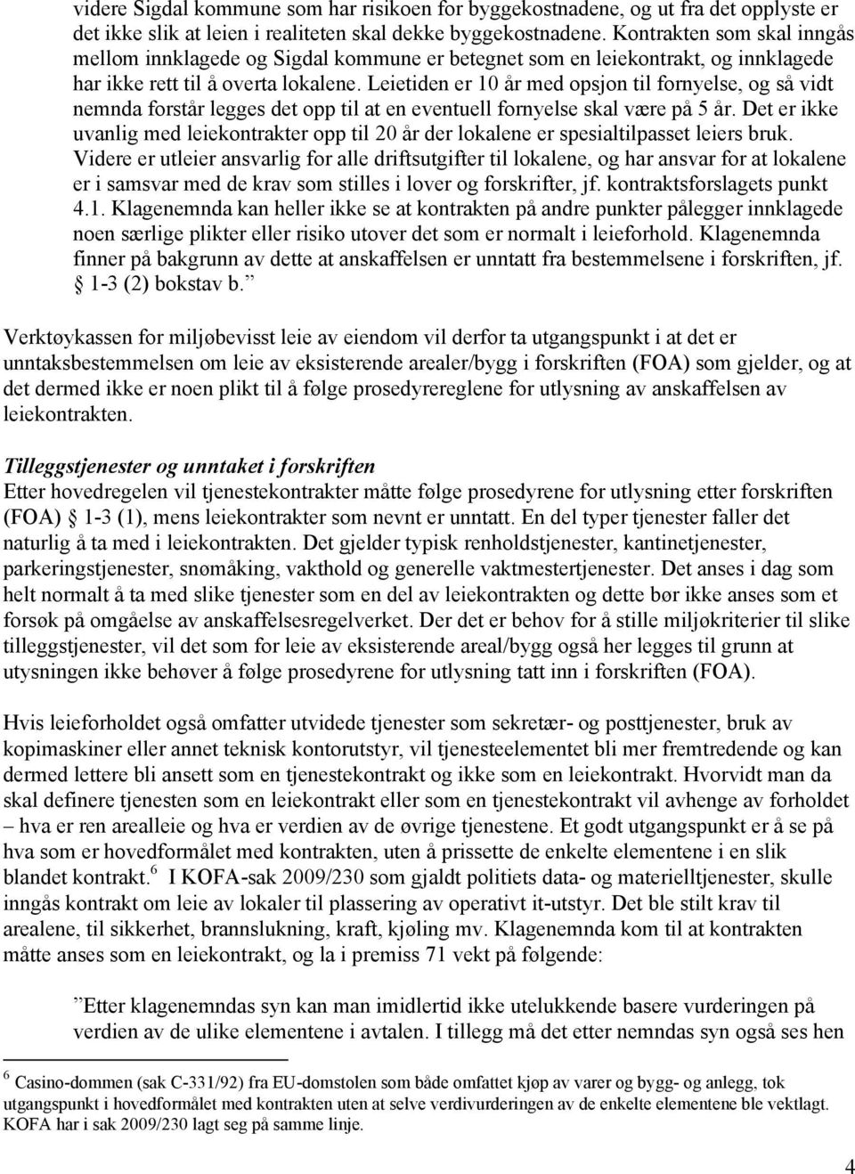 Leietiden er 10 år med opsjon til fornyelse, og så vidt nemnda forstår legges det opp til at en eventuell fornyelse skal være på 5 år.