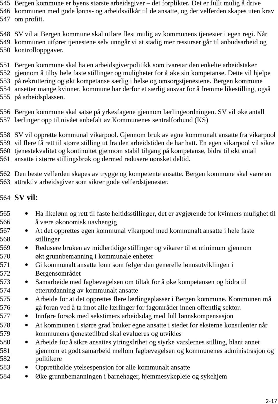 SV vil at Bergen kommune skal utføre flest mulig av kommunens tjenester i egen regi. Når kommunen utfører tjenestene selv unngår vi at stadig mer ressurser går til anbudsarbeid og kontrolloppgaver.