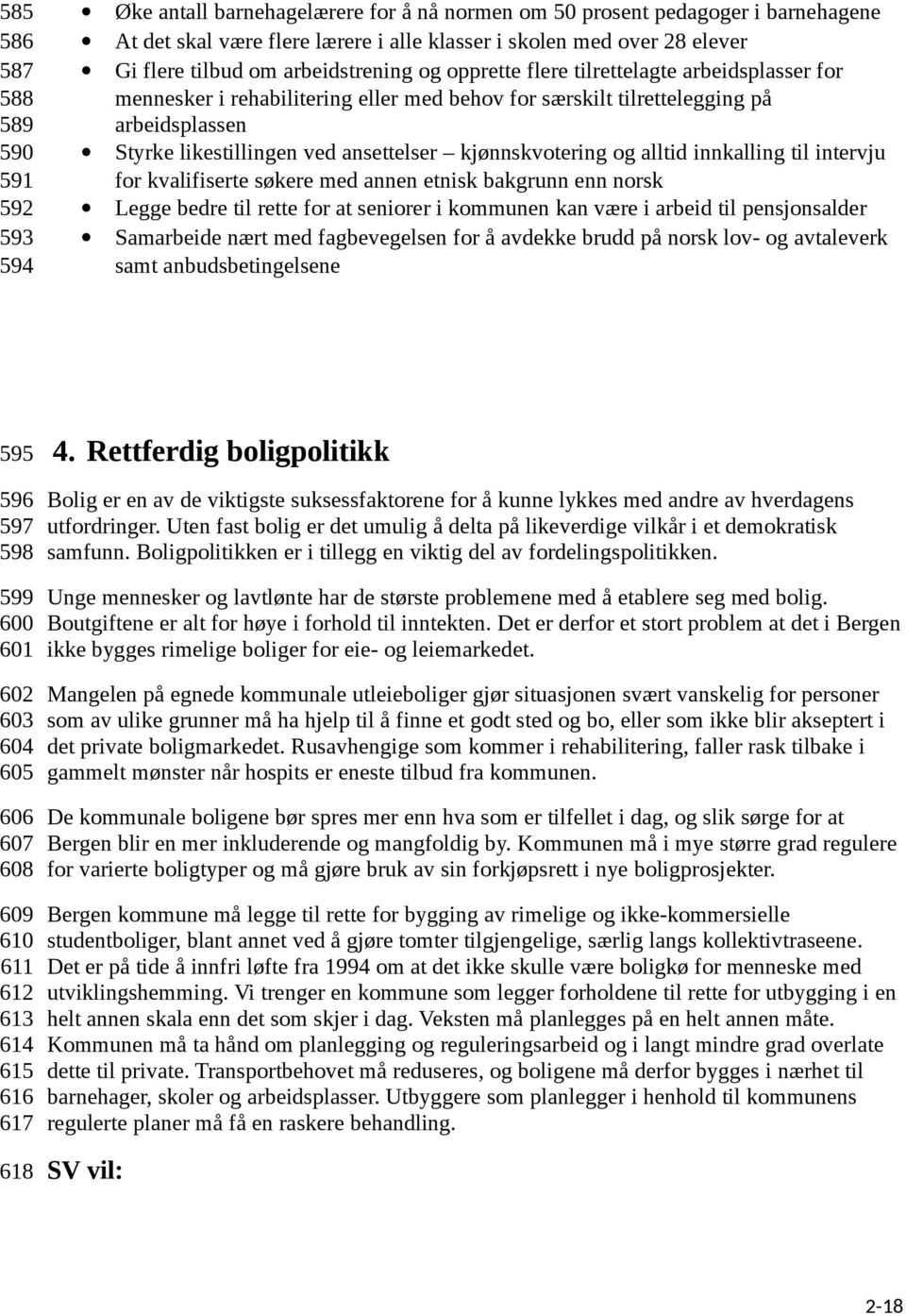 ansettelser kjønnskvotering og alltid innkalling til intervju for kvalifiserte søkere med annen etnisk bakgrunn enn norsk Legge bedre til rette for at seniorer i kommunen kan være i arbeid til