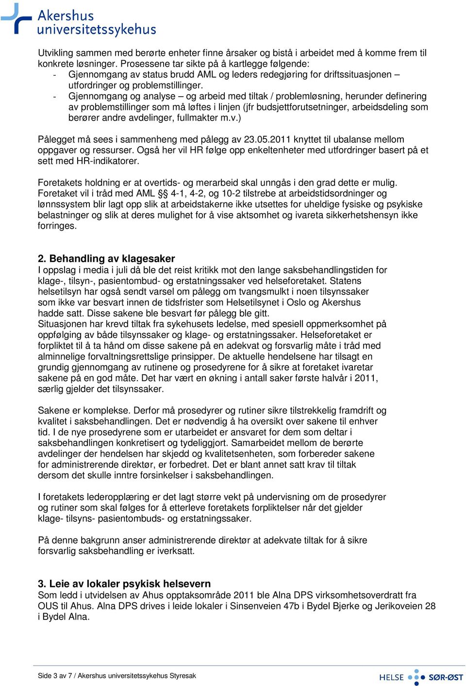 - Gjennomgang og analyse og arbeid med tiltak / problemløsning, herunder definering av problemstillinger som må løftes i linjen (jfr budsjettforutsetninger, arbeidsdeling som berører andre