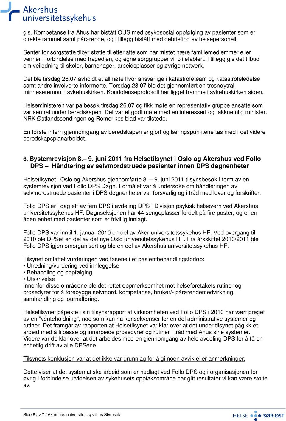 I tillegg gis det tilbud om veiledning til skoler, barnehager, arbeidsplasser og øvrige nettverk. Det ble tirsdag 26.