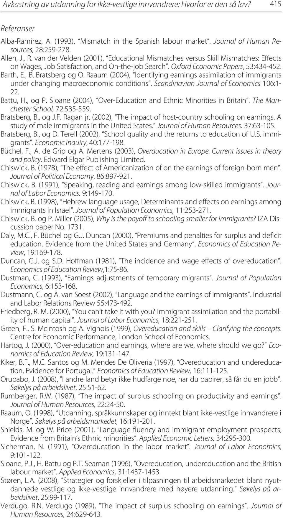 Bratsberg og O. Raaum (2004), Identifying earnings assimilation of immigrants under changing macroeconomic conditions. Scandinavian Journal of Economics 106:1-22. Battu, H., og P.