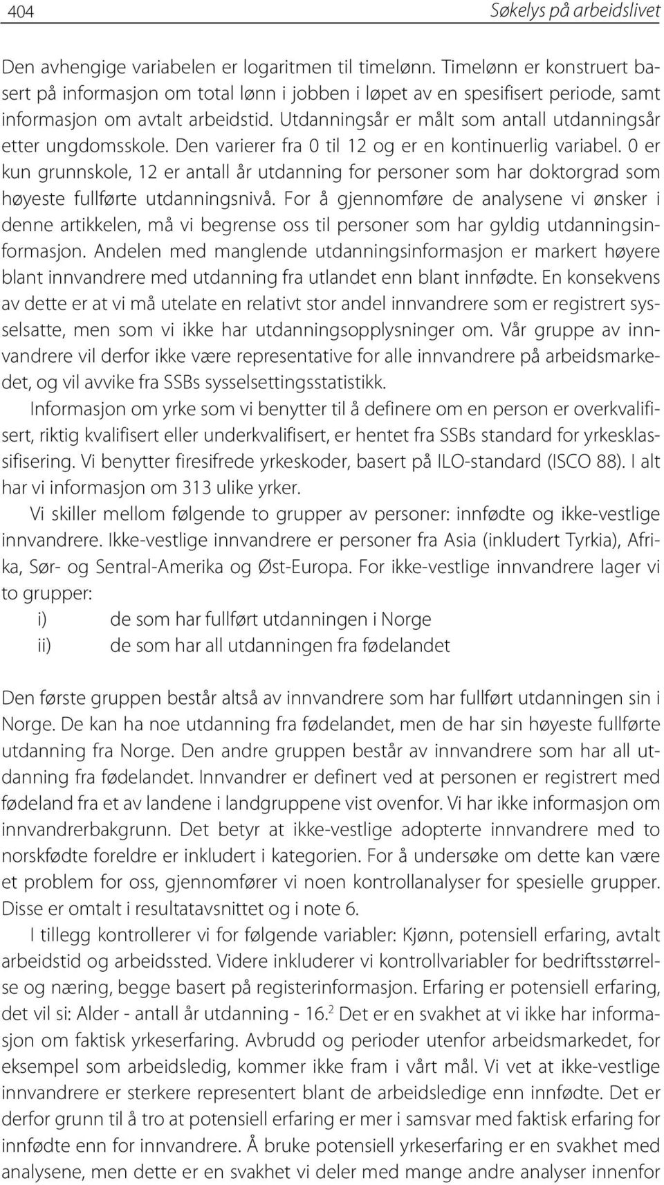 Utdanningsår er målt som antall utdanningsår etter ungdomsskole. Den varierer fra 0 til 12 og er en kontinuerlig variabel.