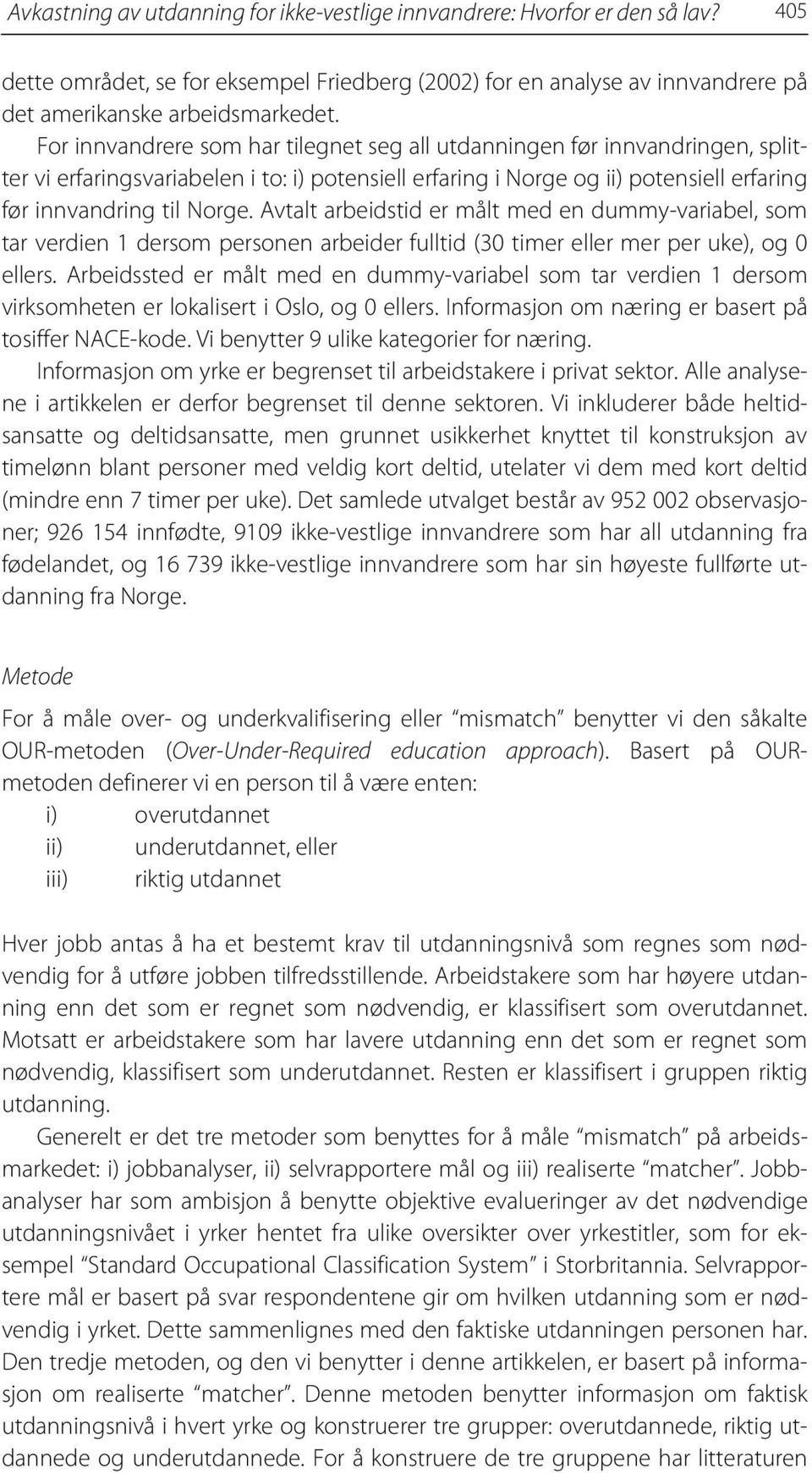 Avtalt arbeidstid er målt med en dummy-variabel, som tar verdien 1 dersom personen arbeider fulltid (30 timer eller mer per uke), og 0 ellers.