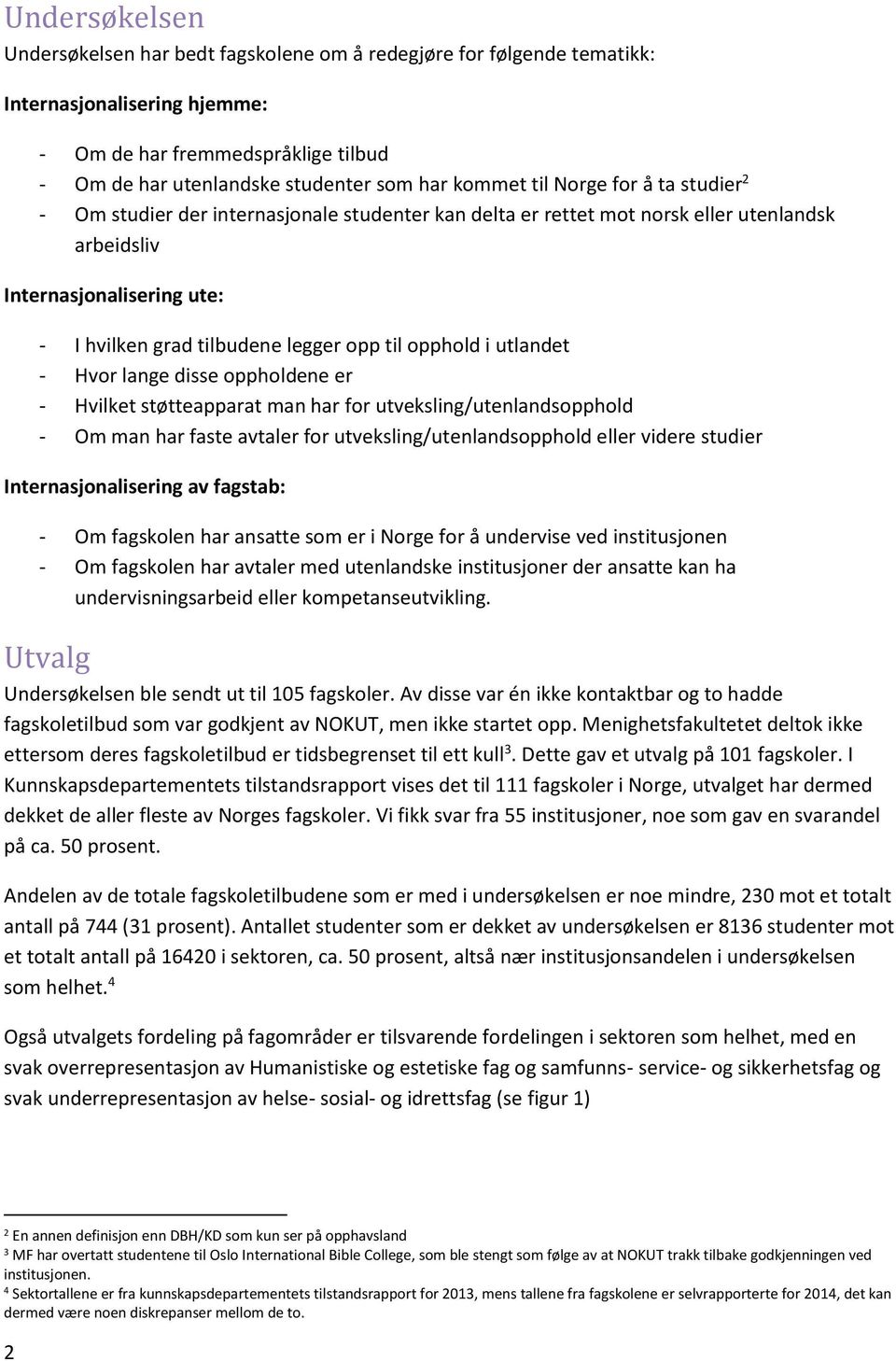 opphold i utlandet - Hvor lange disse oppholdene er - Hvilket støtteapparat man har for utveksling/utenlandsopphold - Om man har faste avtaler for utveksling/utenlandsopphold eller videre studier