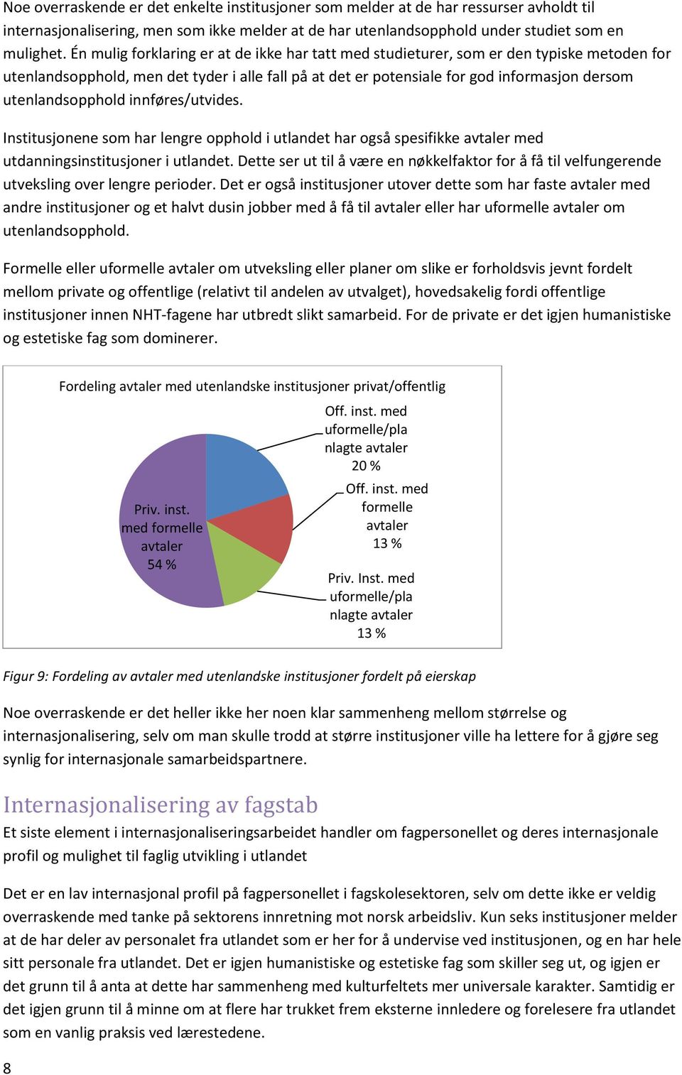 utenlandsopphold innføres/utvides. Institusjonene som har lengre opphold i utlandet har også spesifikke avtaler med utdanningsinstitusjoner i utlandet.