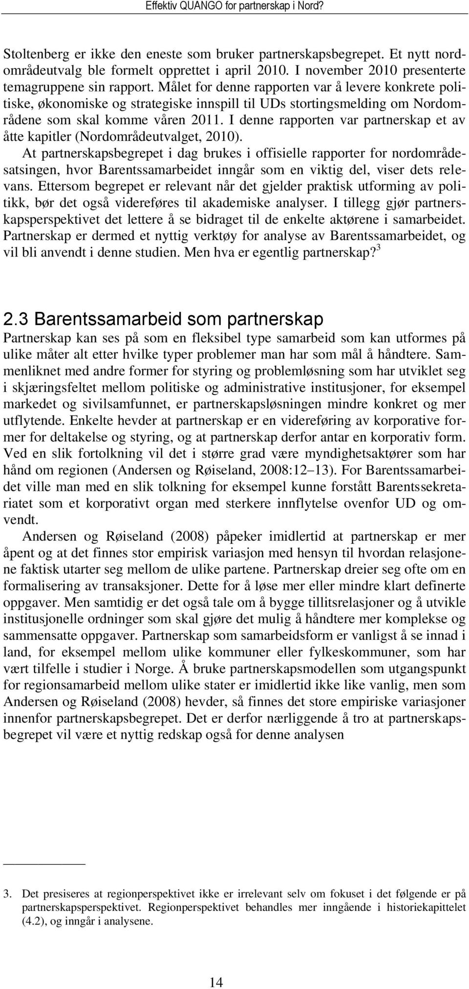 Målet for denne rapporten var å levere konkrete politiske, økonomiske og strategiske innspill til UDs stortingsmelding om Nordområdene som skal komme våren 2011.