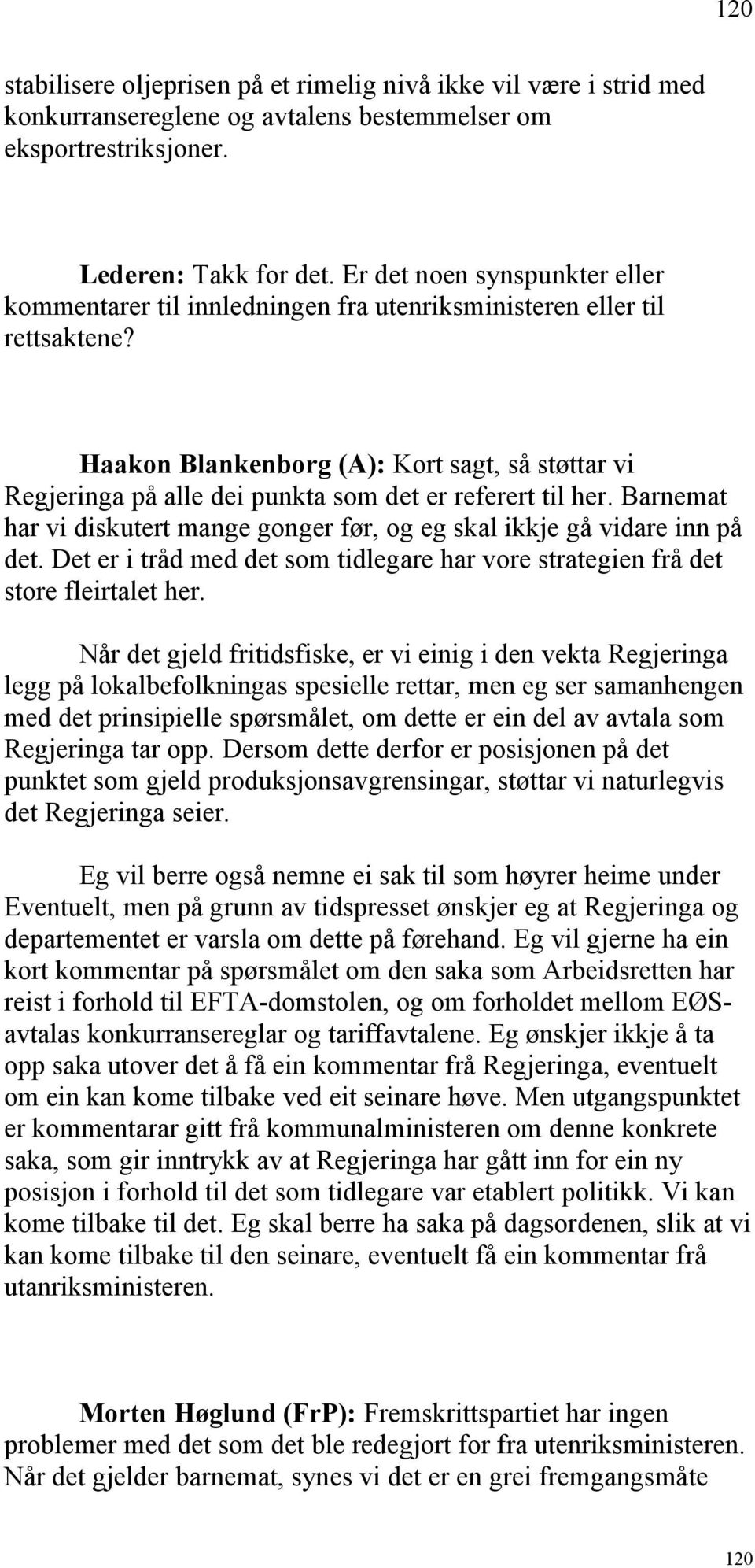 Haakon Blankenborg (A): Kort sagt, så støttar vi Regjeringa på alle dei punkta som det er referert til her. Barnemat har vi diskutert mange gonger før, og eg skal ikkje gå vidare inn på det.