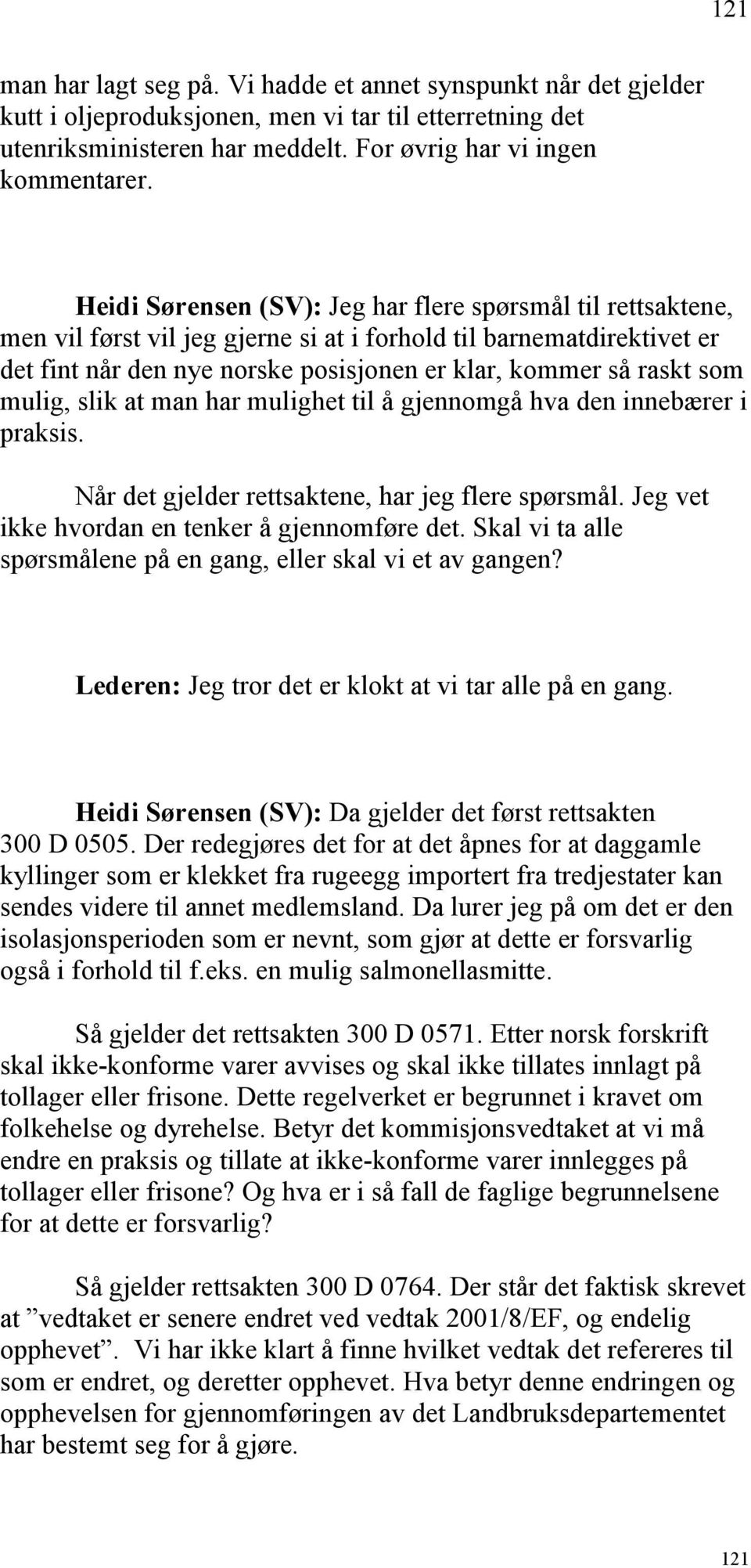 mulig, slik at man har mulighet til å gjennomgå hva den innebærer i praksis. Når det gjelder rettsaktene, har jeg flere spørsmål. Jeg vet ikke hvordan en tenker å gjennomføre det.