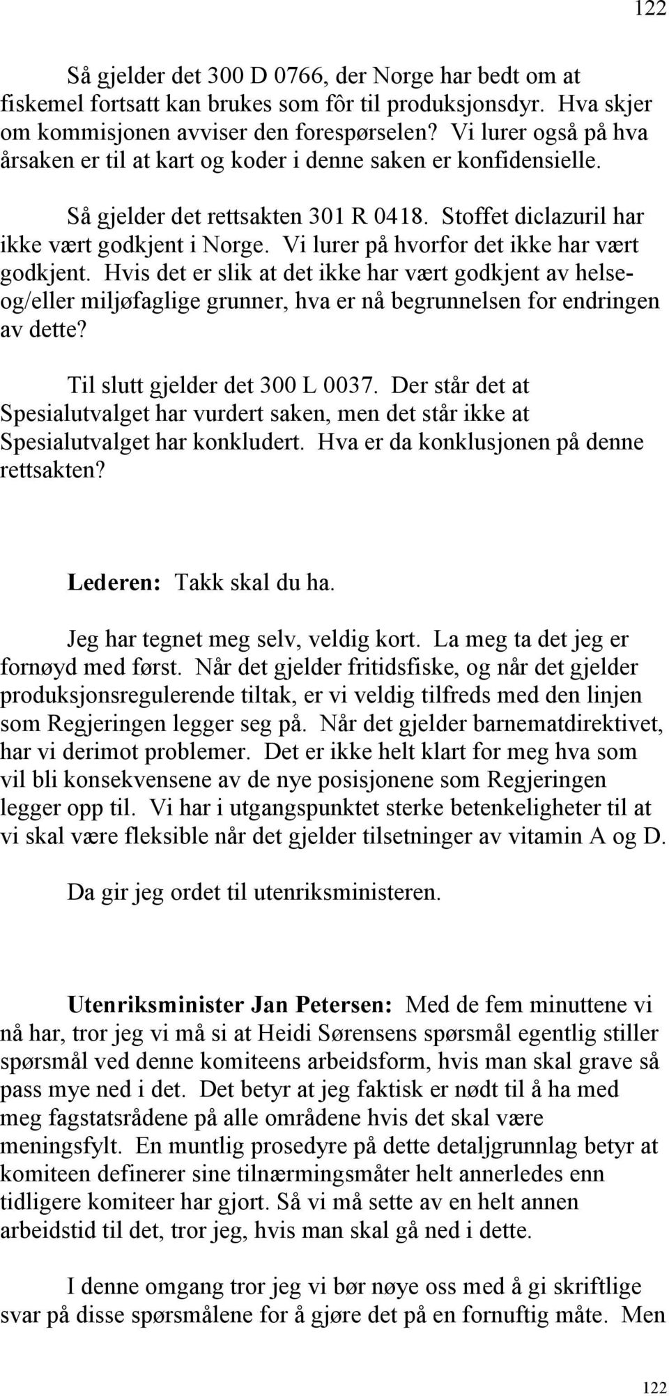 Vi lurer på hvorfor det ikke har vært godkjent. Hvis det er slik at det ikke har vært godkjent av helseog/eller miljøfaglige grunner, hva er nå begrunnelsen for endringen av dette?