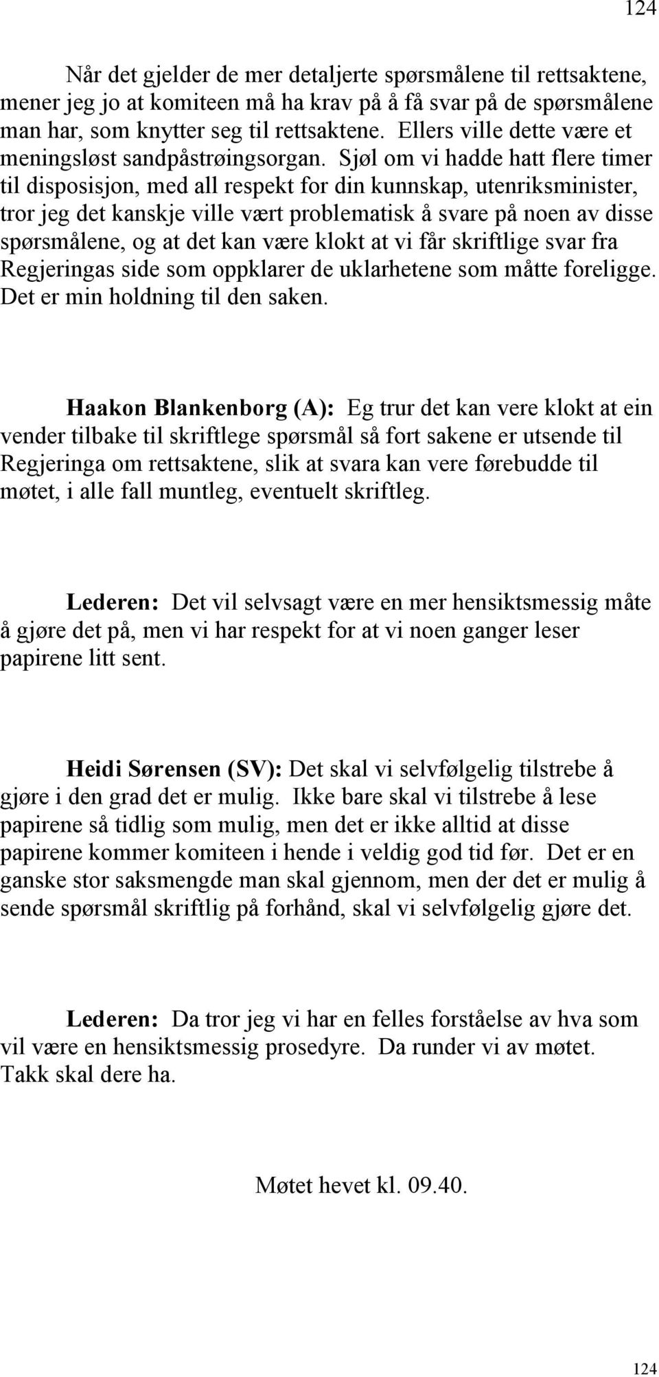 Sjøl om vi hadde hatt flere timer til disposisjon, med all respekt for din kunnskap, utenriksminister, tror jeg det kanskje ville vært problematisk å svare på noen av disse spørsmålene, og at det kan