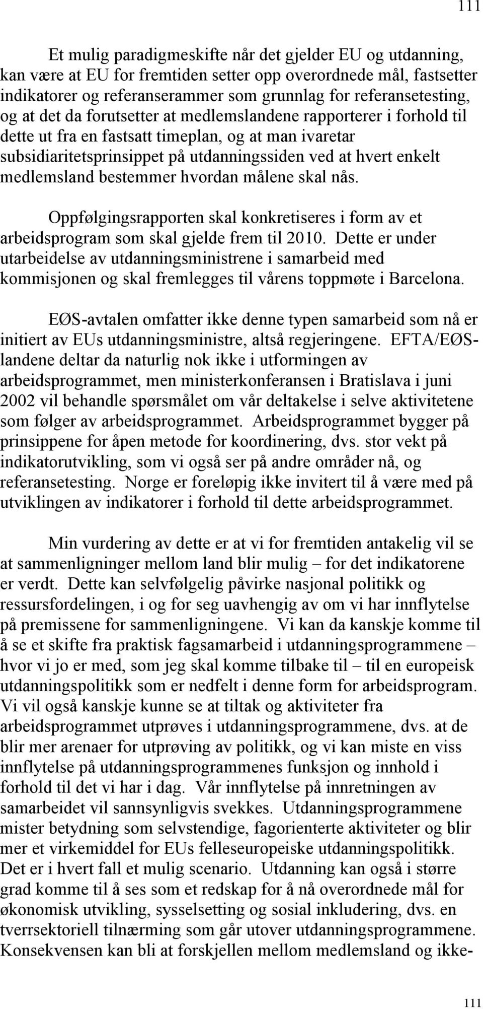 bestemmer hvordan målene skal nås. Oppfølgingsrapporten skal konkretiseres i form av et arbeidsprogram som skal gjelde frem til 2010.