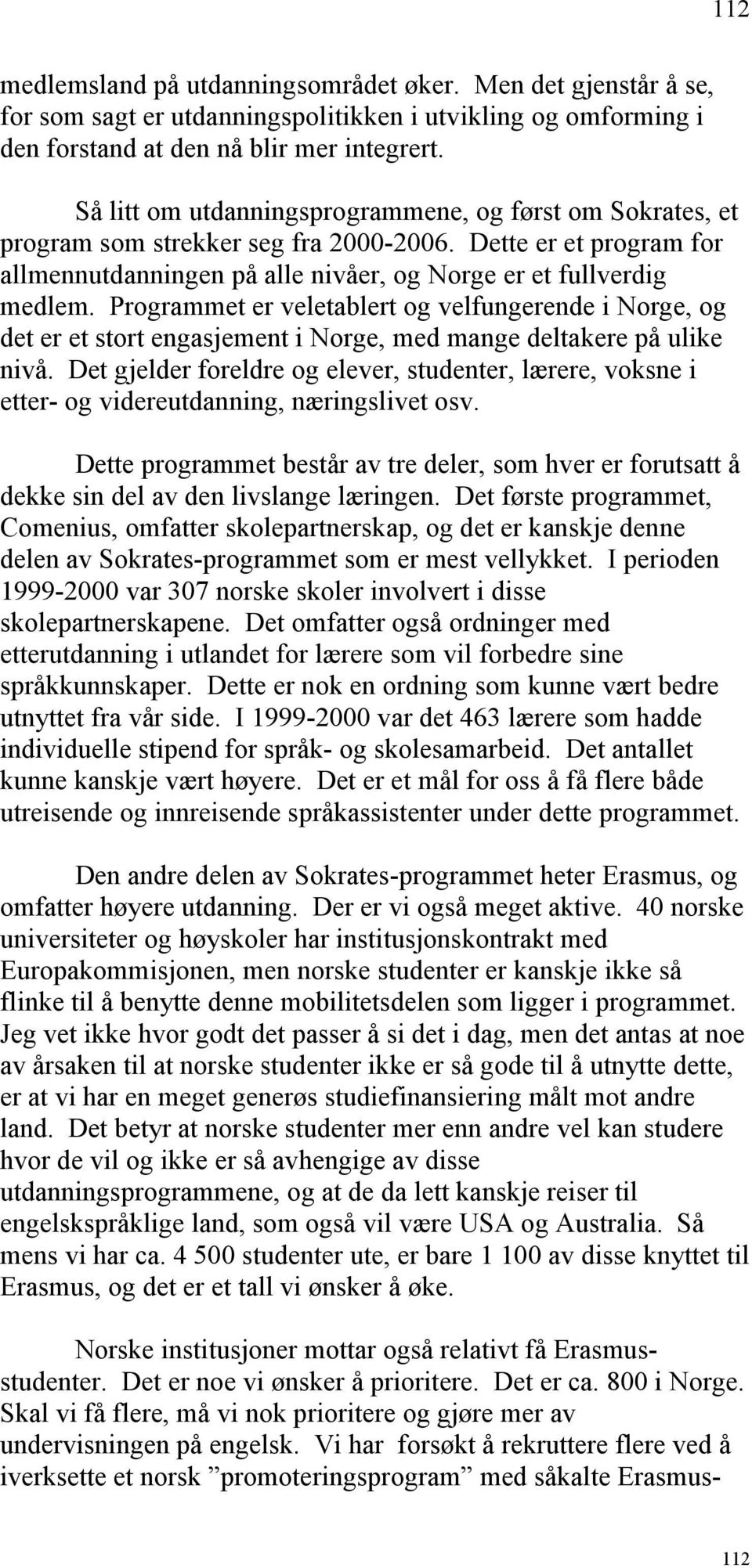 Programmet er veletablert og velfungerende i Norge, og det er et stort engasjement i Norge, med mange deltakere på ulike nivå.