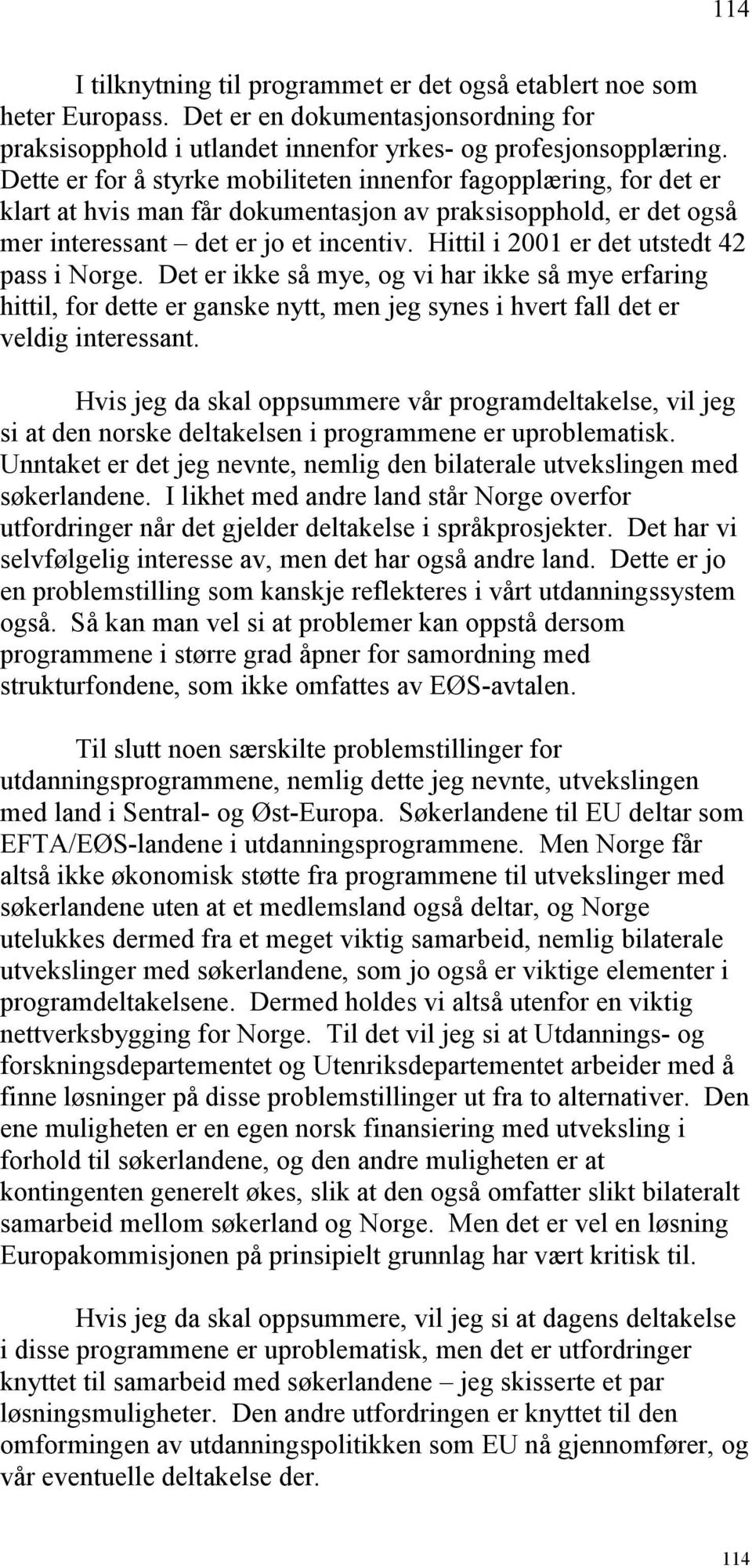 Hittil i 2001 er det utstedt 42 pass i Norge. Det er ikke så mye, og vi har ikke så mye erfaring hittil, for dette er ganske nytt, men jeg synes i hvert fall det er veldig interessant.