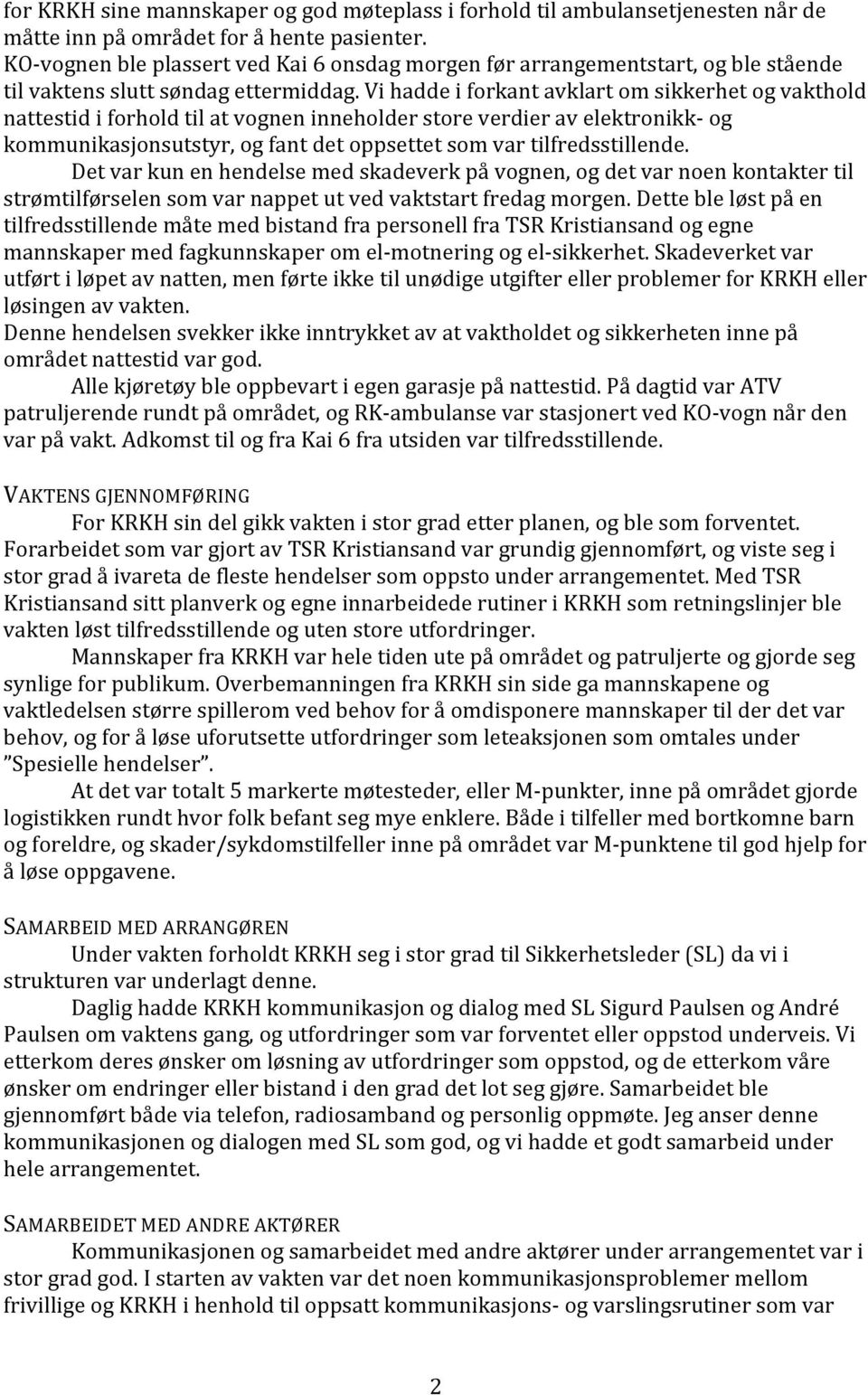 Vi hadde i forkant avklart om sikkerhet og vakthold nattestid i forhold til at vognen inneholder store verdier av elektronikk- og kommunikasjonsutstyr, og fant det oppsettet som var tilfredsstillende.