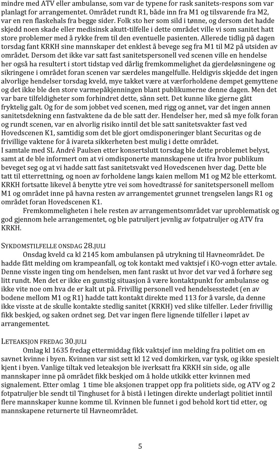 pasienten. Allerede tidlig på dagen torsdag fant KRKH sine mannskaper det enklest å bevege seg fra M1 til M2 på utsiden av området.