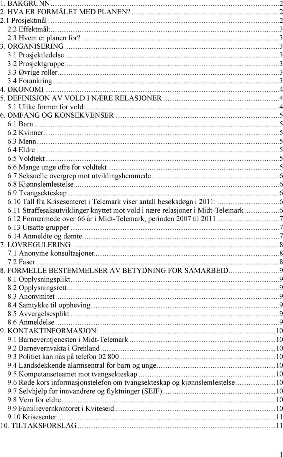 ..5 6.6 Mange unge ofre for voldtekt...5 6.7 Seksuelle overgrep mot utviklingshemmede...6 6.8 Kjønnslemlestelse...6 6.9 Tvangsekteskap...6 6.10 Tall fra Krisesenteret i Telemark viser antall besøksdøgn i 2011:.