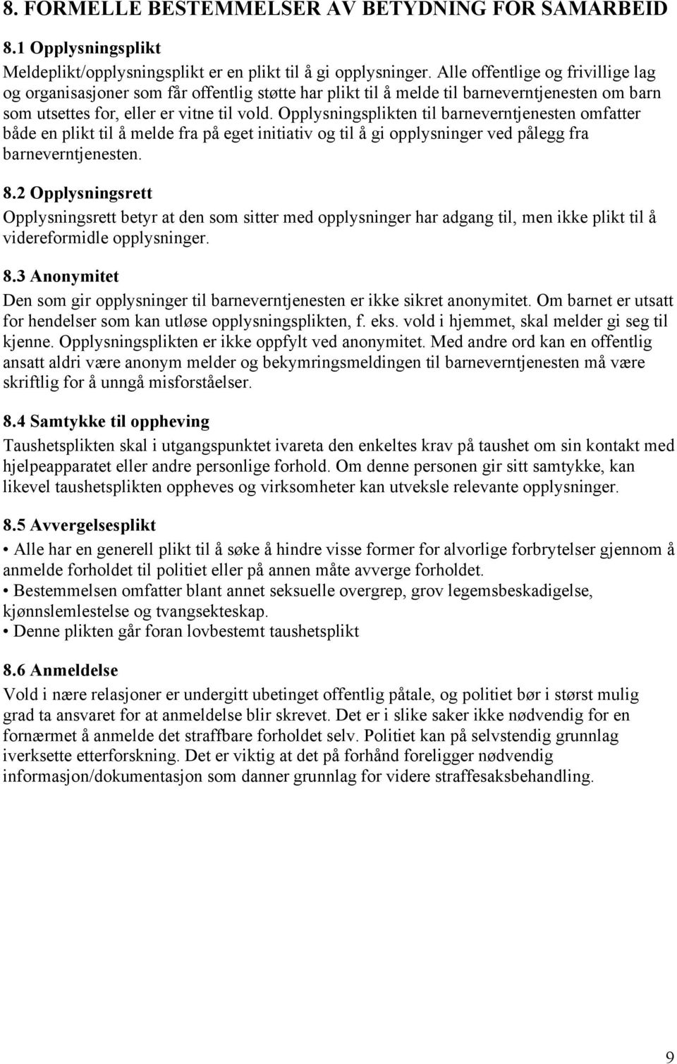 Opplysningsplikten til barneverntjenesten omfatter både en plikt til å melde fra på eget initiativ og til å gi opplysninger ved pålegg fra barneverntjenesten. 8.