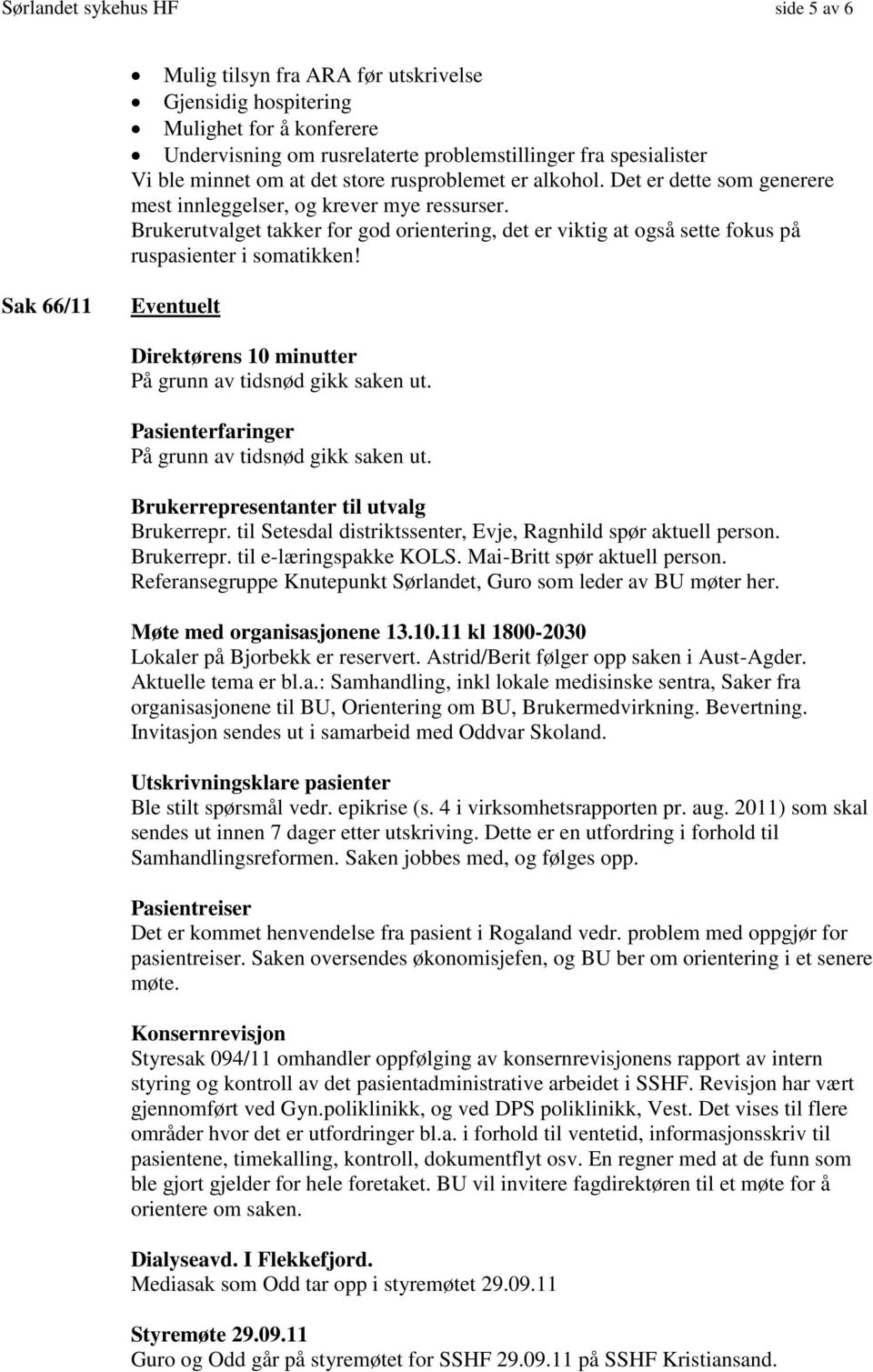 Brukerutvalget takker for god orientering, det er viktig at også sette fokus på ruspasienter i somatikken! Sak 66/11 Eventuelt Direktørens 10 minutter På grunn av tidsnød gikk saken ut.