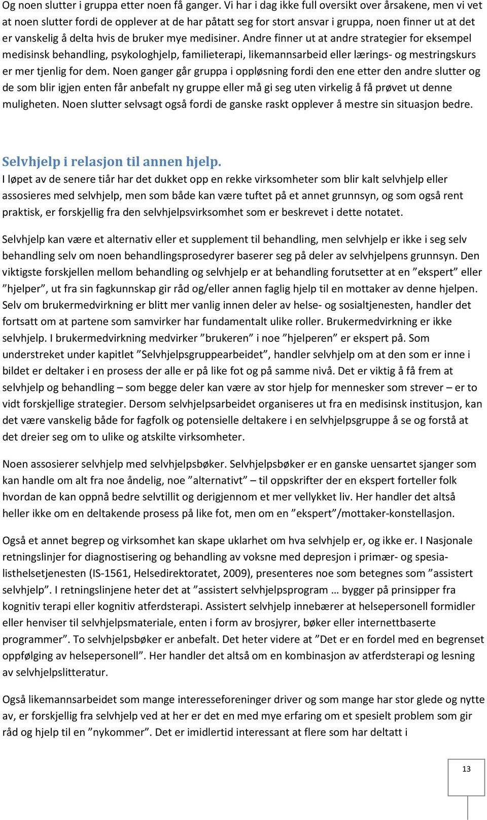 mye medisiner. Andre finner ut at andre strategier for eksempel medisinsk behandling, psykologhjelp, familieterapi, likemannsarbeid eller lærings- og mestringskurs er mer tjenlig for dem.