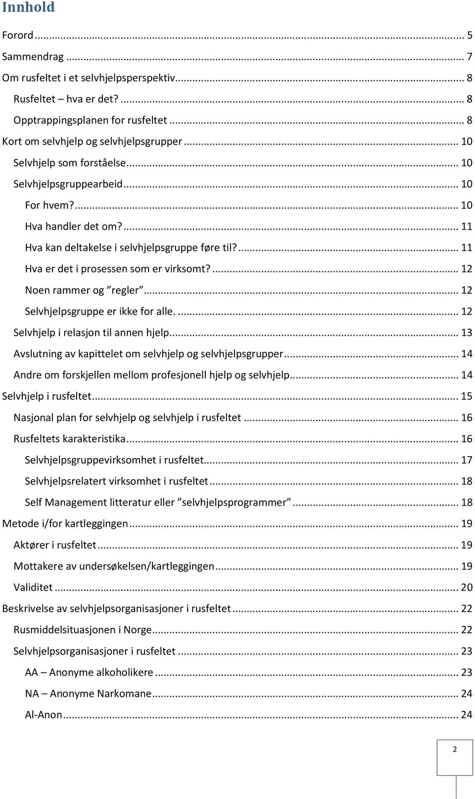 ... 12 Noen rammer og regler... 12 Selvhjelpsgruppe er ikke for alle.... 12 Selvhjelp i relasjon til annen hjelp.... 13 Avslutning av kapittelet om selvhjelp og selvhjelpsgrupper.