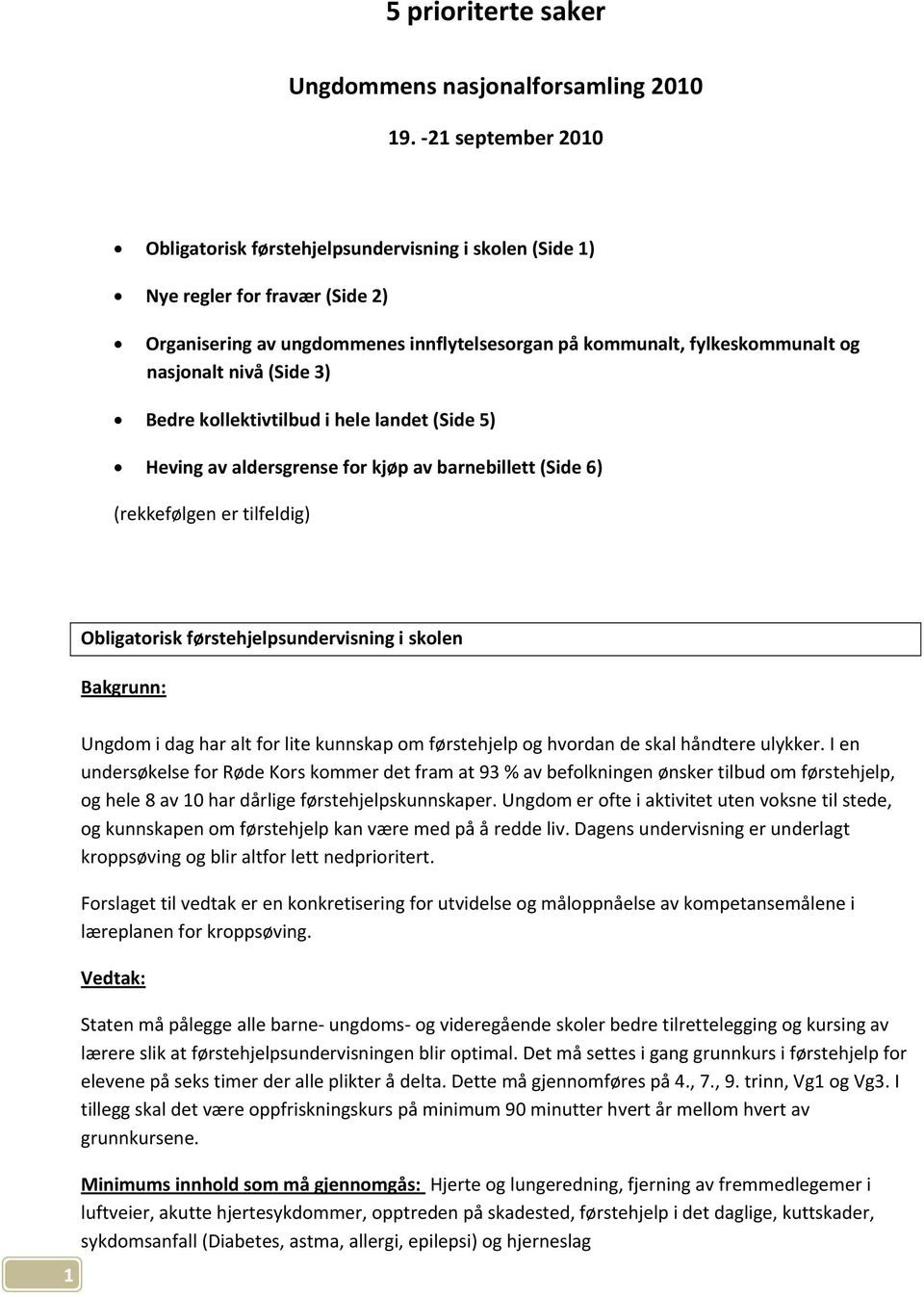 (Side 3) Bedre kollektivtilbud i hele landet (Side 5) Heving av aldersgrense for kjøp av barnebillett (Side 6) (rekkefølgen er tilfeldig) Obligatorisk førstehjelpsundervisning i skolen Bakgrunn: 1