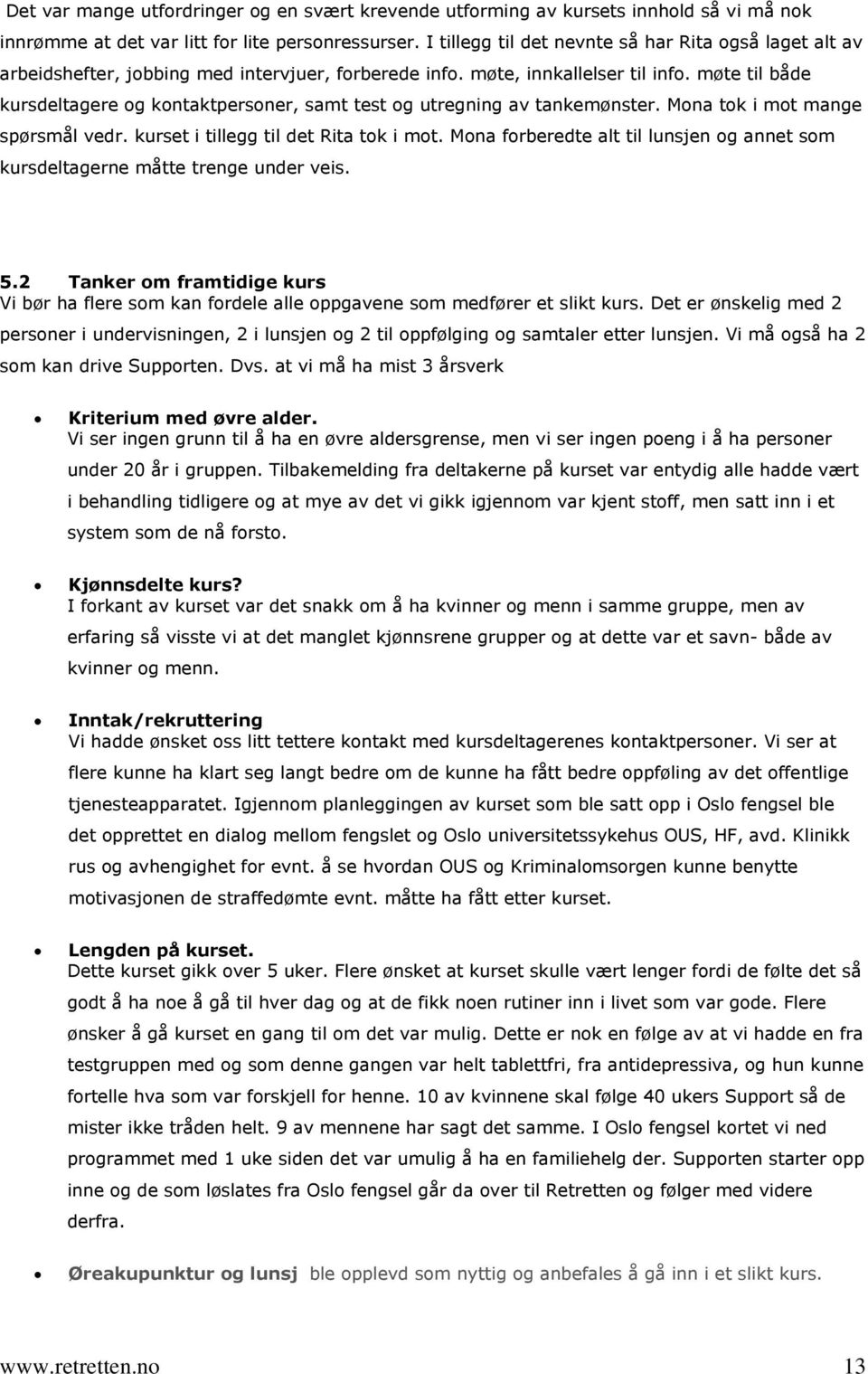 møte til både kursdeltagere og kontaktpersoner, samt test og utregning av tankemønster. Mona tok i mot mange spørsmål vedr. kurset i tillegg til det Rita tok i mot.