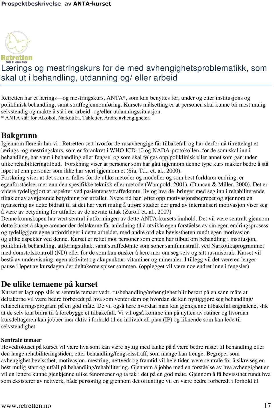 Kursets målsetting er at personen skal kunne bli mest mulig selvstendig og makte å stå i en arbeid -og/eller utdanningssituasjon. * ANTA står for Alkohol, Narkotika, Tabletter, Andre avhengigheter.