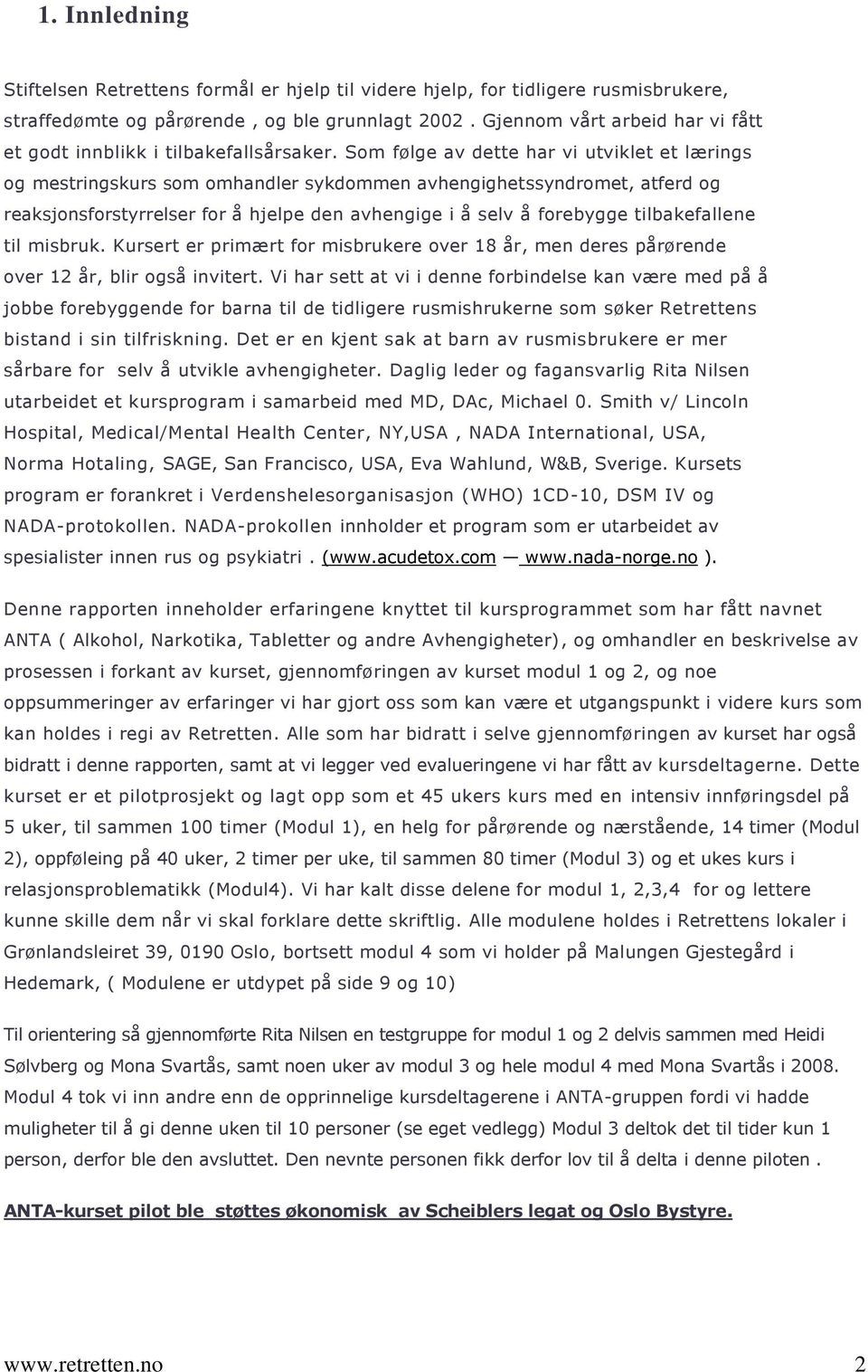 Som følge av dette har vi utviklet et lærings og mestringskurs som omhandler sykdommen avhengighetssyndromet, atferd og reaksjonsforstyrrelser for å hjelpe den avhengige i å selv å forebygge