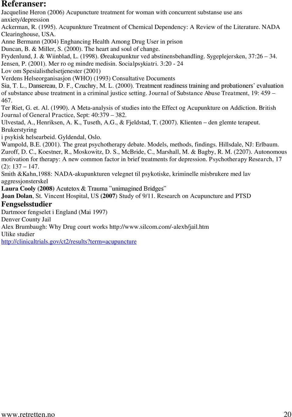 The heart and soul of change. Frydenlund, J. & Wiinblad, L. (1998). Øreakupunktur ved abstinensbehandling. Sygeplejersken, 37:26 34. Jensen, P. (2001). Mer ro og mindre medisin. Socialpsykiatri.