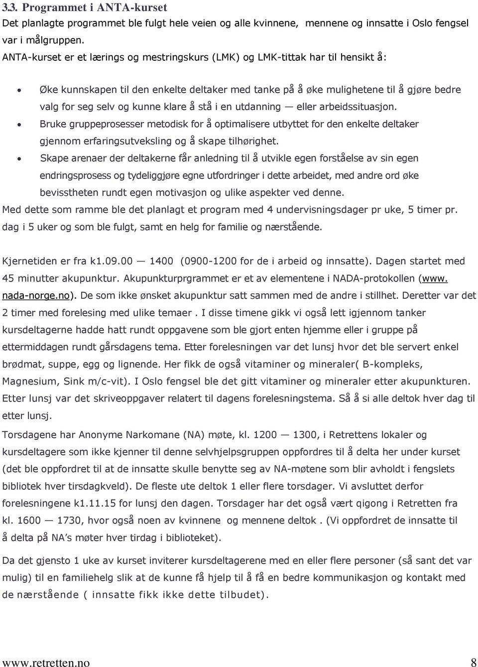 klare å stå i en utdanning eller arbeidssituasjon. Bruke gruppeprosesser metodisk for å optimalisere utbyttet for den enkelte deltaker gjennom erfaringsutveksling og å skape tilhørighet.