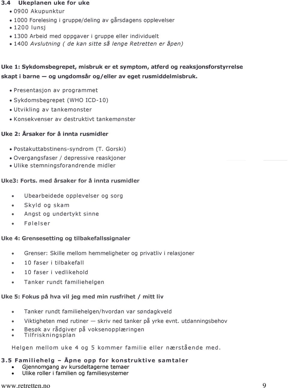 Presentasjon av programmet Sykdomsbegrepet (WHO ICD-10) Utvikling av tankemonster Konsekvenser av destruktivt tankemønster Uke 2: Årsaker for å innta rusmidler Postakuttabstinens-syndrom (T.