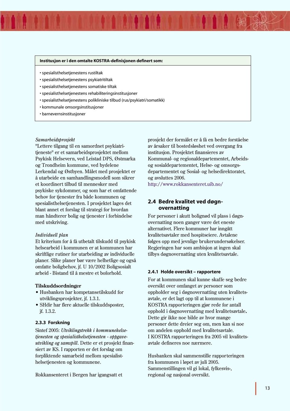 "Lettere tilgang til en samordnet psykiatritjeneste" er et samarbeidsprosjektet mellom Psykisk Helsevern, ved Leistad DPS, Østmarka og Trondheim kommune, ved bydelene Lerkendal og Østbyen.