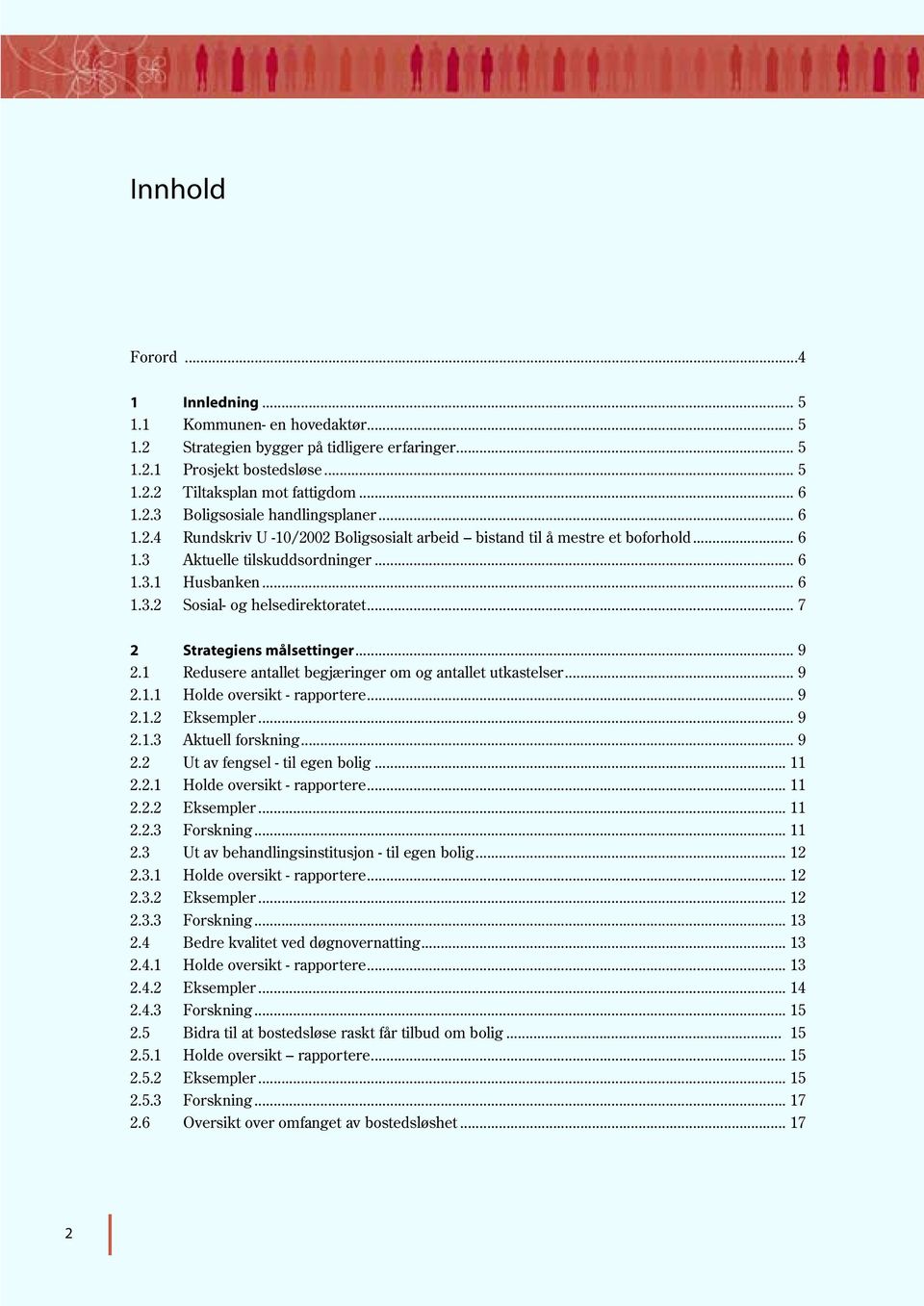 .. 7 2 Strategiens målsettinger... 9 2.1 Redusere antallet begjæringer om og antallet utkastelser... 9 2.1.1 Holde oversikt - rapportere... 9 2.1.2 Eksempler... 9 2.1.3 Aktuell forskning... 9 2.2 Ut av fengsel - til egen bolig.