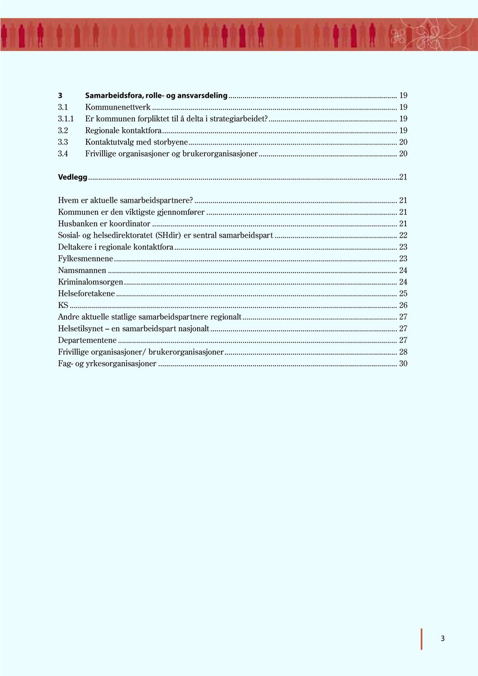 .. 21 Sosial- og helsedirektoratet (SHdir) er sentral samarbeidspart... 22 Deltakere i regionale kontaktfora... 23 Fylkesmennene... 23 Namsmannen... 24 Kriminalomsorgen... 24 Helseforetakene... 25 KS.