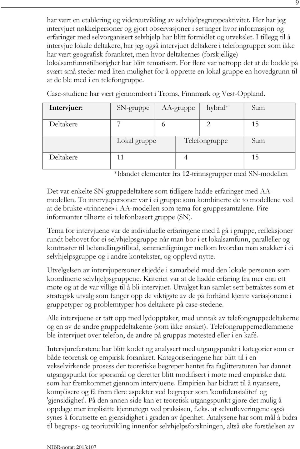 I tillegg til å intervjue lokale deltakere, har jeg også intervjuet deltakere i telefongrupper som ikke har vært geografisk forankret, men hvor deltakernes (forskjellige) lokalsamfunnstilhørighet har