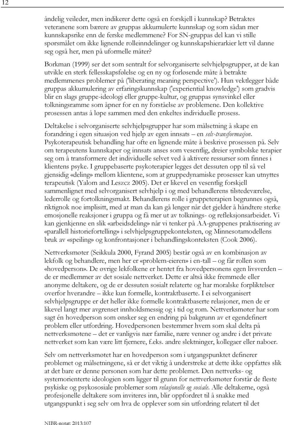 Borkman (1999) ser det som sentralt for selvorganiserte selvhjelpsgrupper, at de kan utvikle en sterk fellesskapsfølelse og en ny og forløsende måte å betrakte medlemmenes problemer på ('liberating