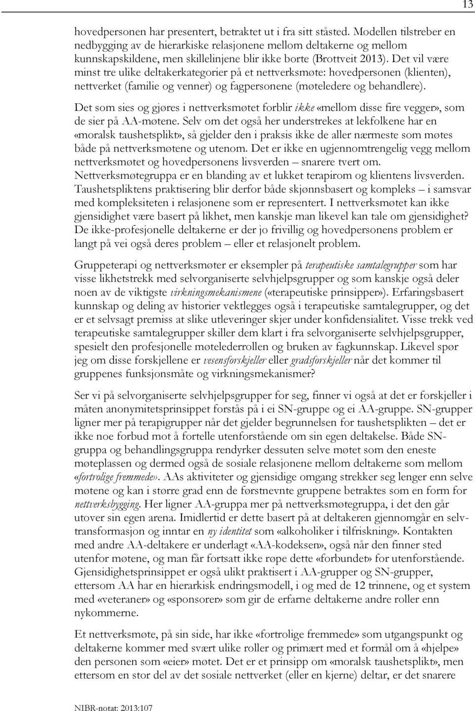 Det vil være minst tre ulike deltakerkategorier på et nettverksmøte: hovedpersonen (klienten), nettverket (familie og venner) og fagpersonene (møteledere og behandlere).