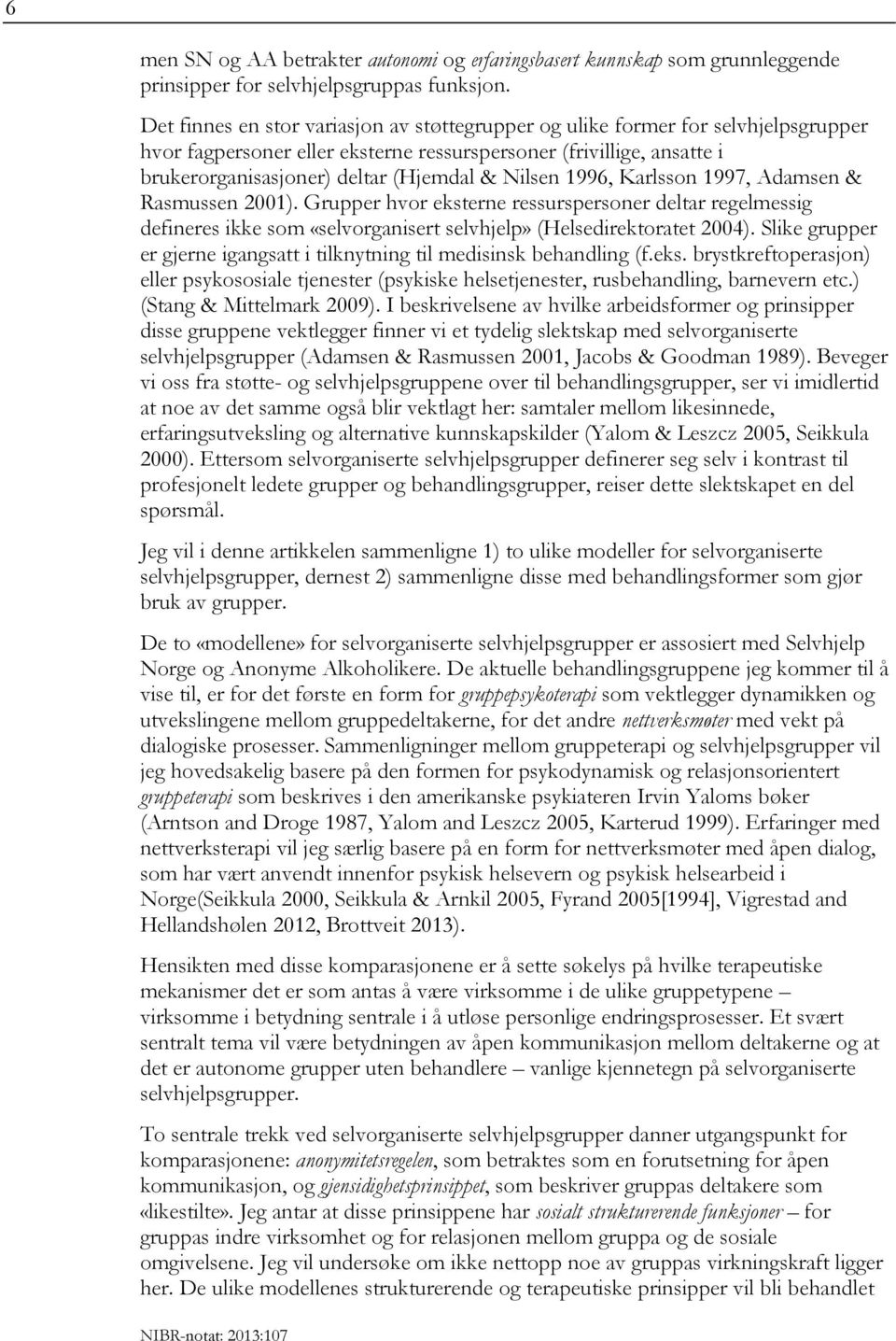 Nilsen 1996, Karlsson 1997, Adamsen & Rasmussen 2001). Grupper hvor eksterne ressurspersoner deltar regelmessig defineres ikke som «selvorganisert selvhjelp» (Helsedirektoratet 2004).