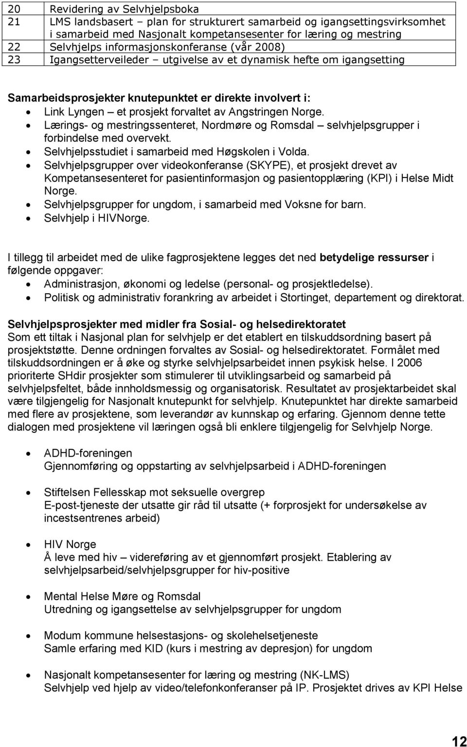 Angstringen Norge. Lærings- og mestringssenteret, Nordmøre og Romsdal selvhjelpsgrupper i forbindelse med overvekt. Selvhjelpsstudiet i samarbeid med Høgskolen i Volda.