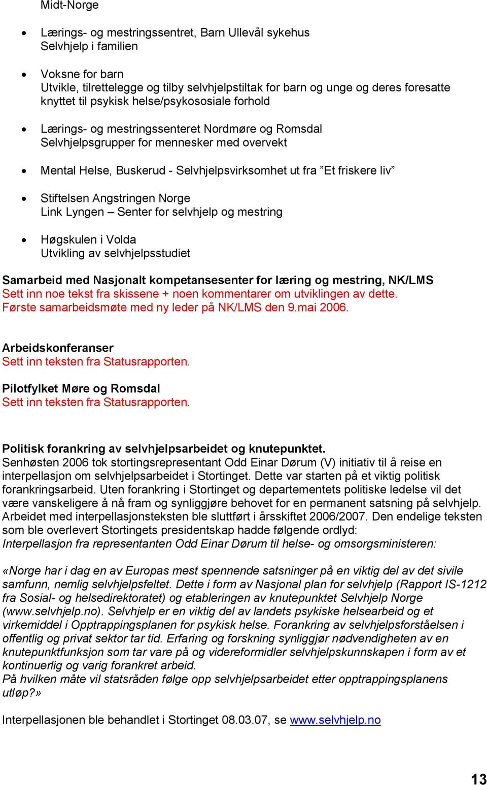 Stiftelsen Angstringen Norge Link Lyngen Senter for selvhjelp og mestring Høgskulen i Volda Utvikling av selvhjelpsstudiet Samarbeid med Nasjonalt kompetansesenter for læring og mestring, NK/LMS Sett