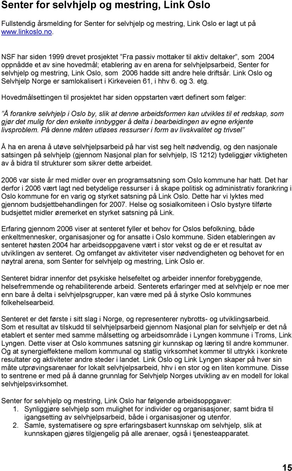 Oslo, som 2006 hadde sitt andre hele driftsår. Link Oslo og Selvhjelp Norge er samlokalisert i Kirkeveien 61, i hhv 6. og 3. etg.