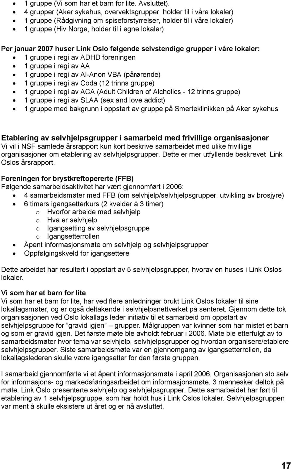 2007 huser Link Oslo følgende selvstendige grupper i våre lokaler: 1 gruppe i regi av ADHD foreningen 1 gruppe i regi av AA 1 gruppe i regi av Al-Anon VBA (pårørende) 1 gruppe i regi av Coda (12