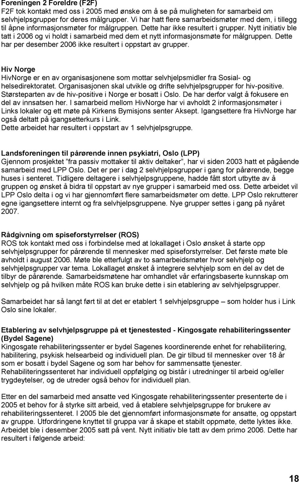 Nytt initiativ ble tatt i 2006 og vi holdt i samarbeid med dem et nytt informasjonsmøte for målgruppen. Dette har per desember 2006 ikke resultert i oppstart av grupper.