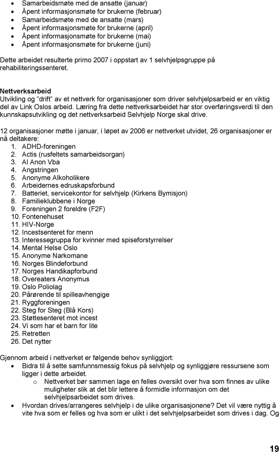 Nettverksarbeid Utvikling og drift av et nettverk for organisasjoner som driver selvhjelpsarbeid er en viktig del av Link Oslos arbeid.