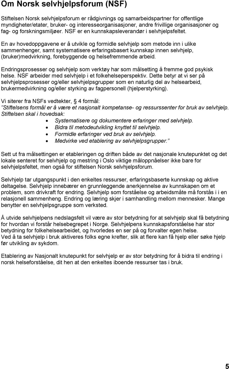 En av hovedoppgavene er å utvikle og formidle selvhjelp som metode inn i ulike sammenhenger, samt systematisere erfaringsbasert kunnskap innen selvhjelp, (bruker)medvirkning, forebyggende og