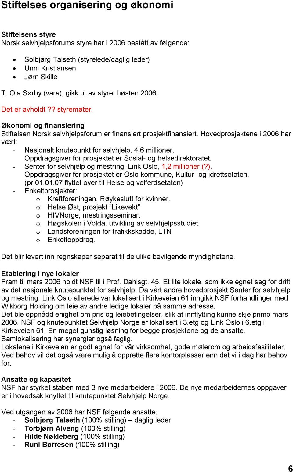 Hovedprosjektene i 2006 har vært: - Nasjonalt knutepunkt for selvhjelp, 4,6 millioner. Oppdragsgiver for prosjektet er Sosial- og helsedirektoratet.