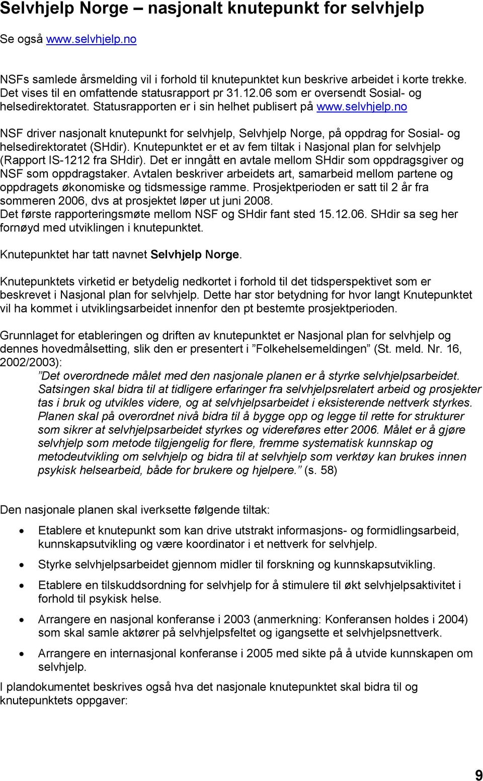 no NSF driver nasjonalt knutepunkt for selvhjelp, Selvhjelp Norge, på oppdrag for Sosial- og helsedirektoratet (SHdir).