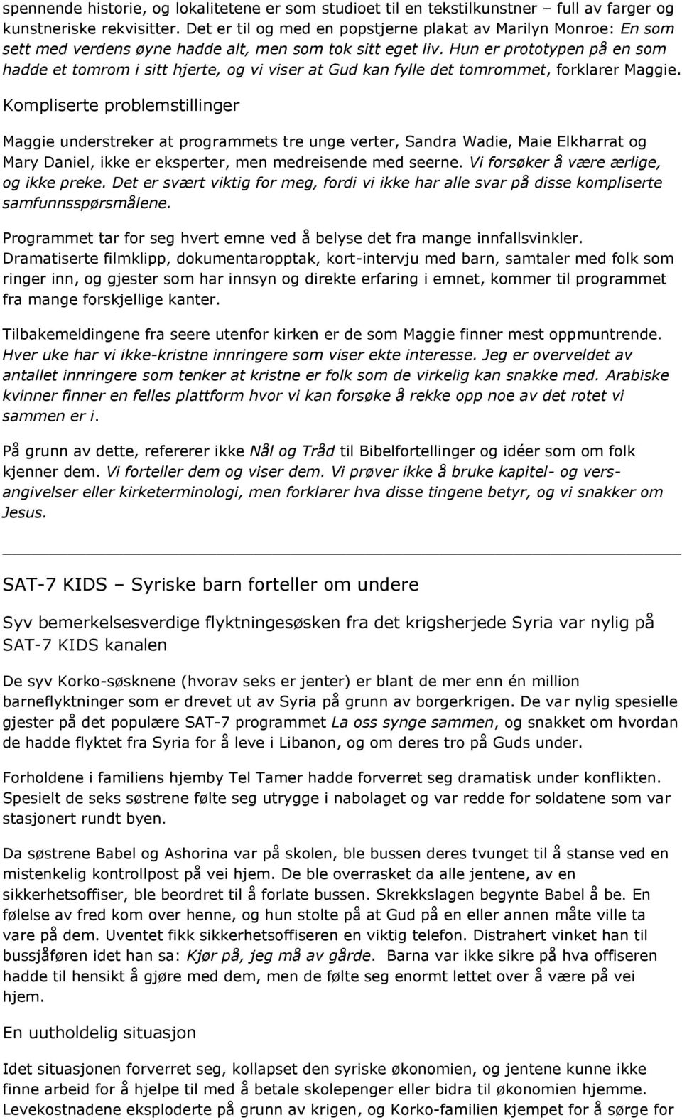 Hun er prototypen på en som hadde et tomrom i sitt hjerte, og vi viser at Gud kan fylle det tomrommet, forklarer Maggie.